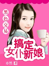 富豪背后的女人：搞定女仆小新娘